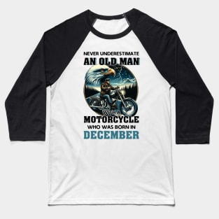 Eagle Biker Never Underestimate An Old Man With A Motorcycle Who Was Born In December Baseball T-Shirt